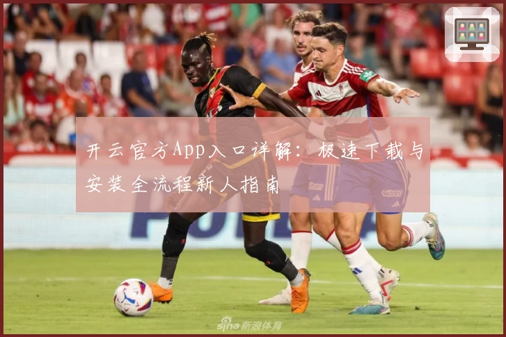 开云官方App入口详解：极速下载与安装全流程新人指南