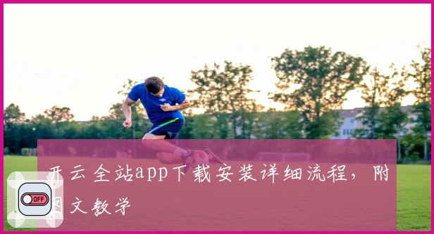 开云全站app下载安装详细流程，附图文教学