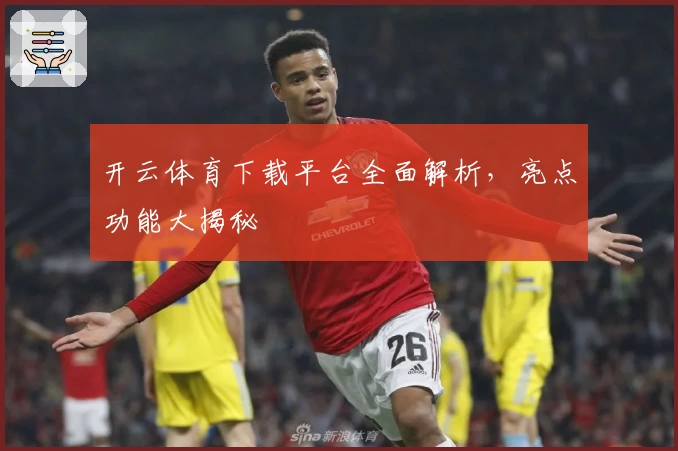 开云体育下载平台全面解析，亮点功能大揭秘