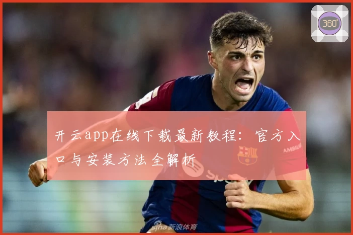 开云app在线下载最新教程:官方入口与安装方法全解析