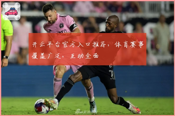 开云平台官方入口推荐,体育赛事覆盖广泛,互动全面