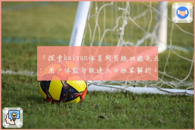 「探索kaiyun体育网页版功能亮点：用户体验与极速入口独家解析」