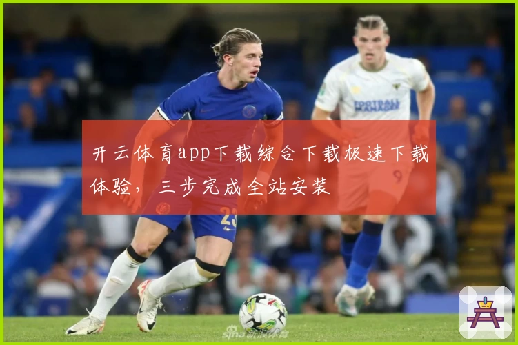 开云体育app下载综合下载极速下载体验,三步完成全站安装