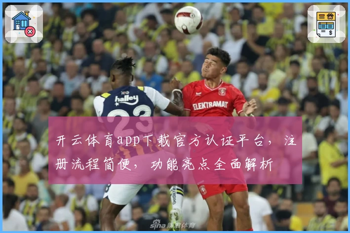 开云体育app下载官方认证平台,注册流程简便,功能亮点全面解析