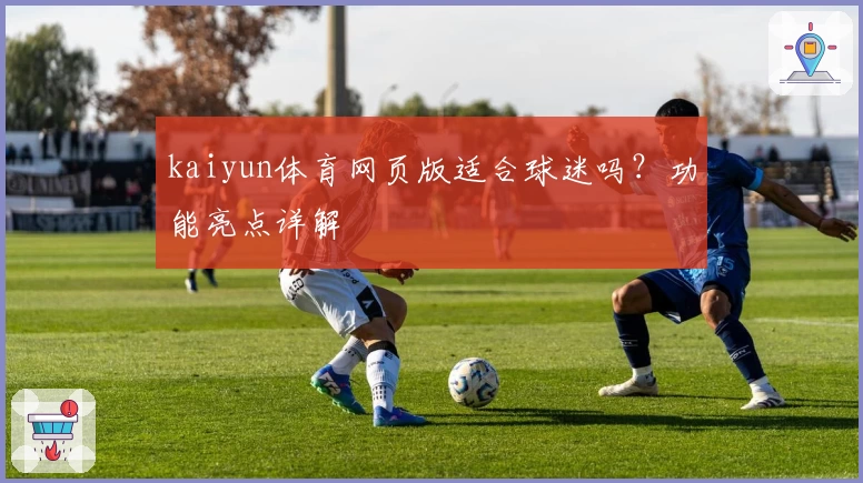 kaiyun体育网页版适合球迷吗？功能亮点详解