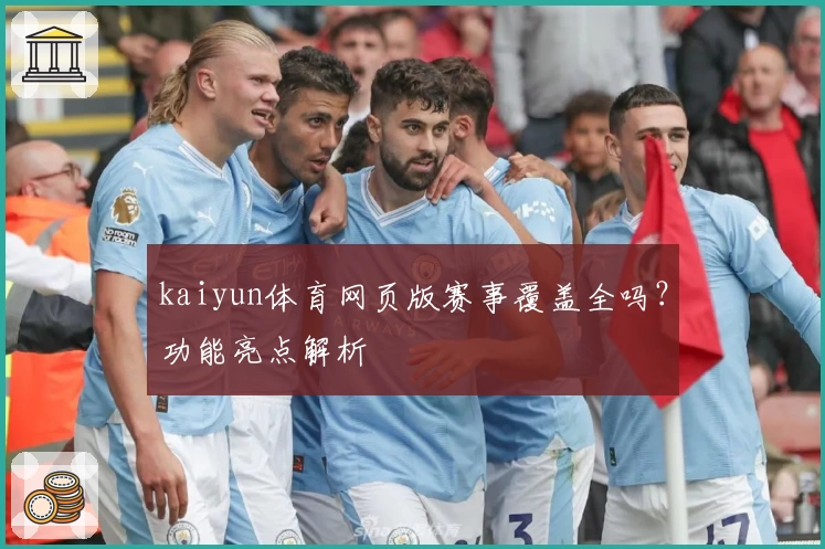 kaiyun体育网页版赛事覆盖全吗？功能亮点解析