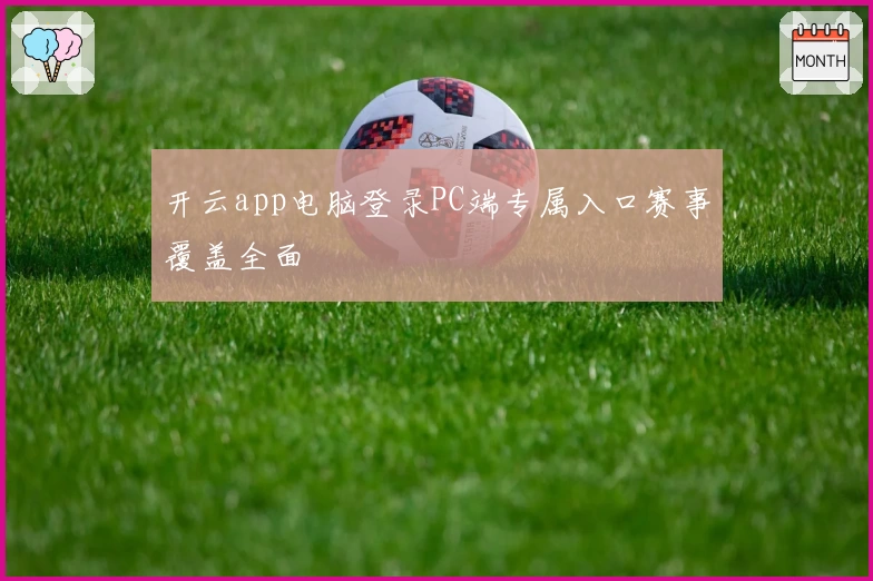 开云app电脑登录PC端专属入口赛事覆盖全面