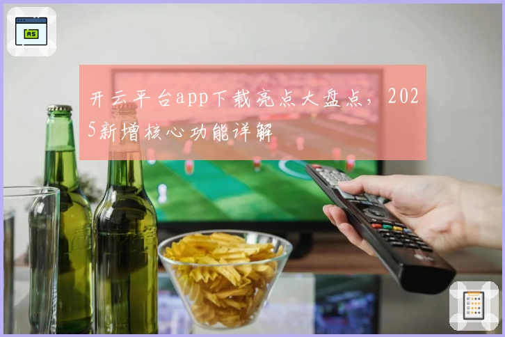 开云平台app下载亮点大盘点，2025新增核心功能详解